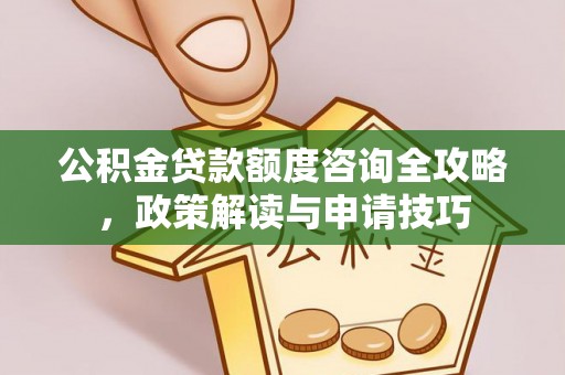 瑞丽公积金贷款额度咨询全攻略，政策解读与申请技巧
