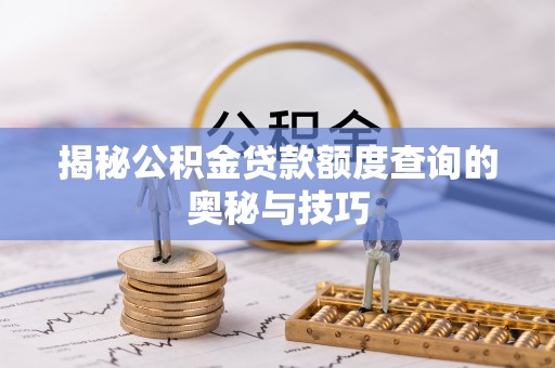 瑞丽揭秘公积金贷款额度查询的奥秘与技巧