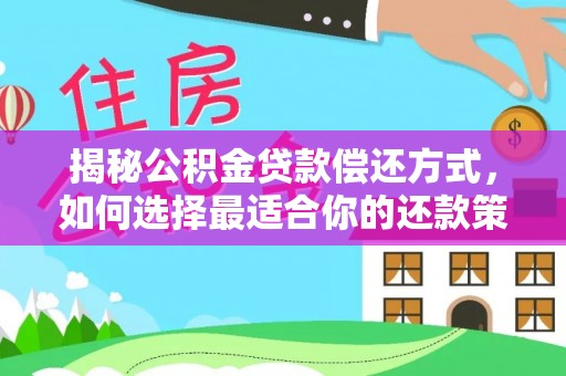 瑞丽揭秘公积金贷款偿还方式，如何选择最适合你的还款策略