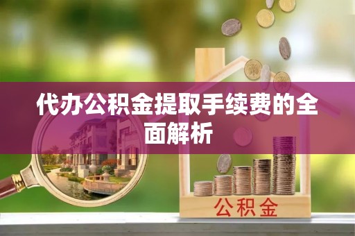 瑞丽代办公积金提取手续费的全面解析