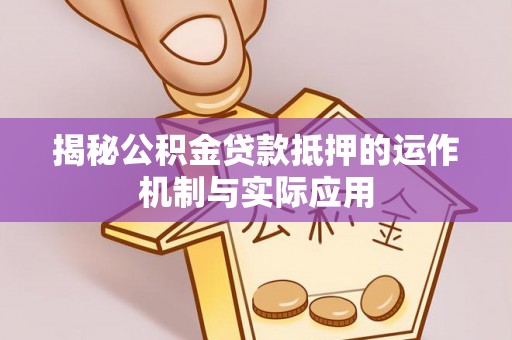 瑞丽揭秘公积金贷款抵押的运作机制与实际应用