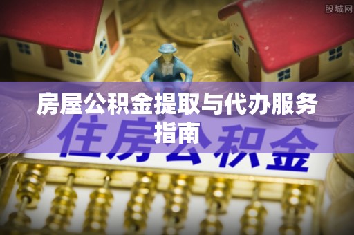 瑞丽房屋公积金提取与代办服务指南