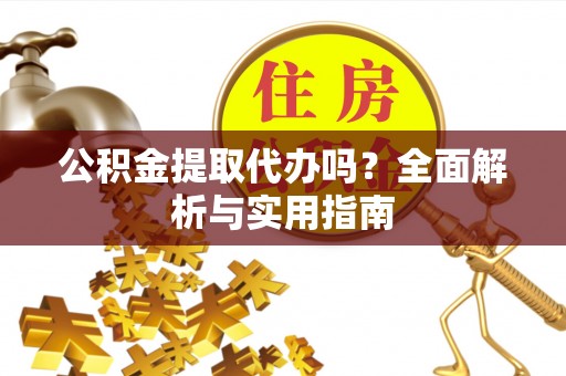 瑞丽公积金提取代办吗？全面解析与实用指南