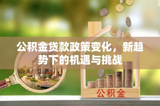 瑞丽公积金贷款政策变化，新趋势下的机遇与挑战