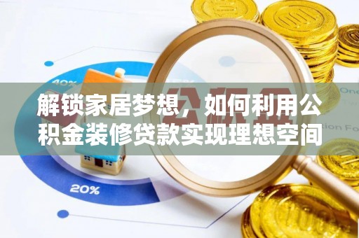 瑞丽解锁家居梦想，如何利用公积金装修贷款实现理想空间