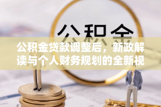 瑞丽公积金贷款调整后，新政解读与个人财务规划的全新视角