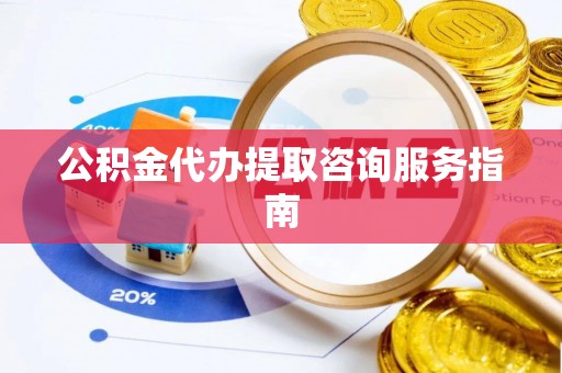 瑞丽公积金代办提取咨询服务指南