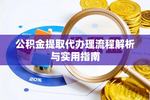 瑞丽公积金提取代办理流程解析与实用指南