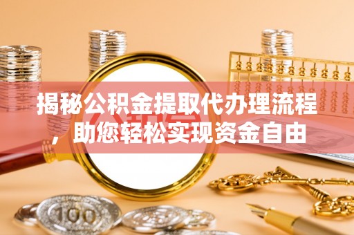 瑞丽揭秘公积金提取代办理流程，助您轻松实现资金自由