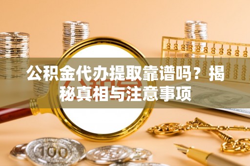 瑞丽公积金代办提取靠谱吗？揭秘真相与注意事项