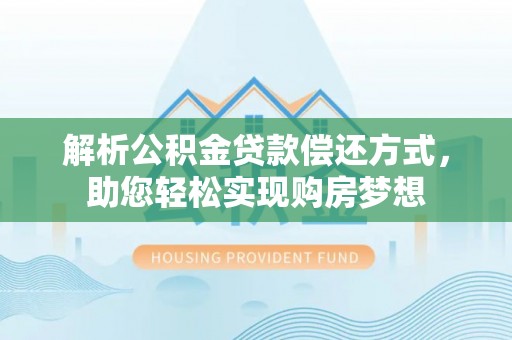 瑞丽解析公积金贷款偿还方式，助您轻松实现购房梦想