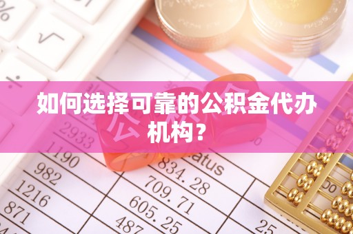 瑞丽如何选择可靠的公积金代办机构？