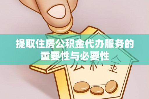 瑞丽提取住房公积金代办服务的重要性与必要性