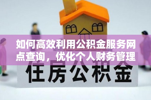 瑞丽如何高效利用公积金服务网点查询，优化个人财务管理