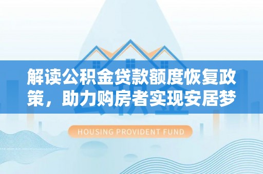 瑞丽解读公积金贷款额度恢复政策，助力购房者实现安居梦想