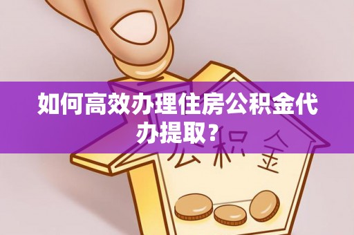 瑞丽如何高效办理住房公积金代办提取？