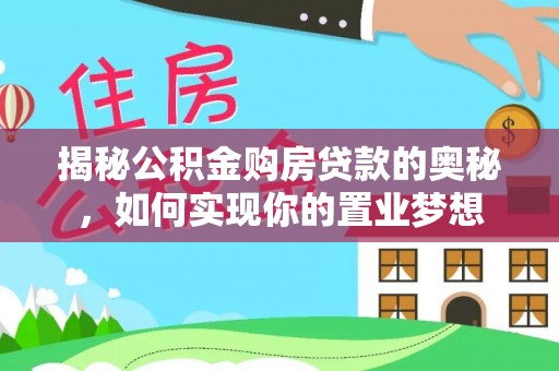 瑞丽揭秘公积金购房贷款的奥秘，如何实现你的置业梦想