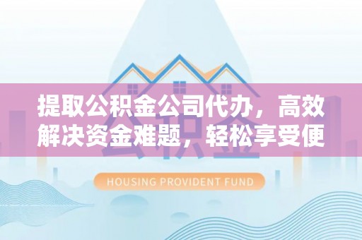 瑞丽提取公积金公司代办，高效解决资金难题，轻松享受便捷服务