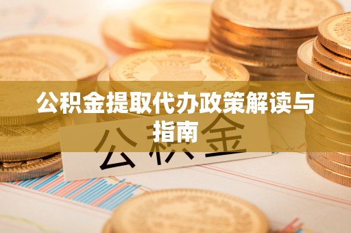 瑞丽公积金提取代办政策解读与指南