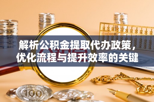 瑞丽解析公积金提取代办政策，优化流程与提升效率的关键
