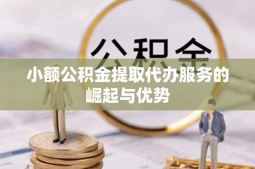 瑞丽小额公积金提取代办服务的崛起与优势