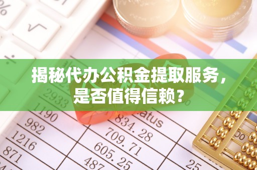 瑞丽揭秘代办公积金提取服务，是否值得信赖？
