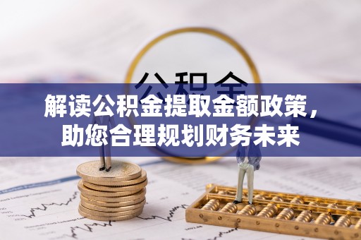 瑞丽解读公积金提取金额政策，助您合理规划财务未来