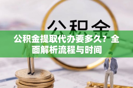 瑞丽公积金提取代办要多久？全面解析流程与时间